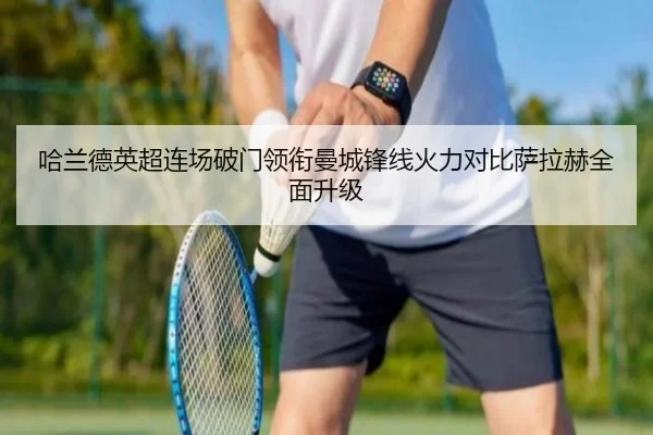 哈兰德英超连场破门领衔曼城锋线火力对比萨拉赫全面升级